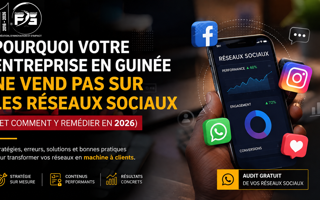 Pourquoi votre entreprise en Guinée ne vend pas sur les réseaux sociaux (et comment y remédier en 2026)